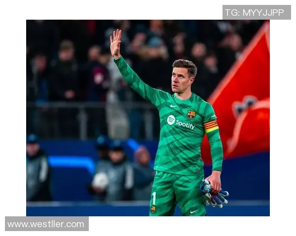 特尔施特根的守门艺术与巴萨荣耀之路探秘