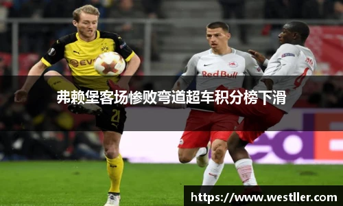 弗赖堡客场惨败弯道超车积分榜下滑