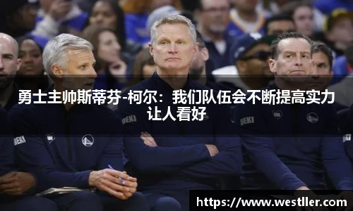勇士主帅斯蒂芬-柯尔：我们队伍会不断提高实力让人看好