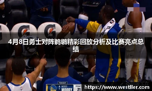 4月8日勇士对阵鹈鹕精彩回放分析及比赛亮点总结