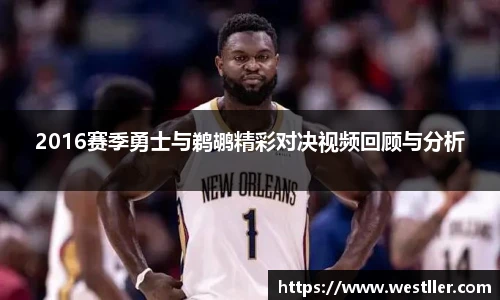 2016赛季勇士与鹈鹕精彩对决视频回顾与分析