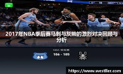 2017年NBA季后赛马刺与灰熊的激烈对决回顾与分析
