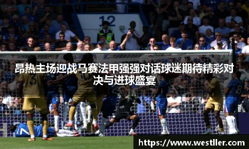 昂热主场迎战马赛法甲强强对话球迷期待精彩对决与进球盛宴