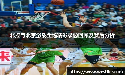 北控与北京激战全场精彩录像回顾及赛后分析